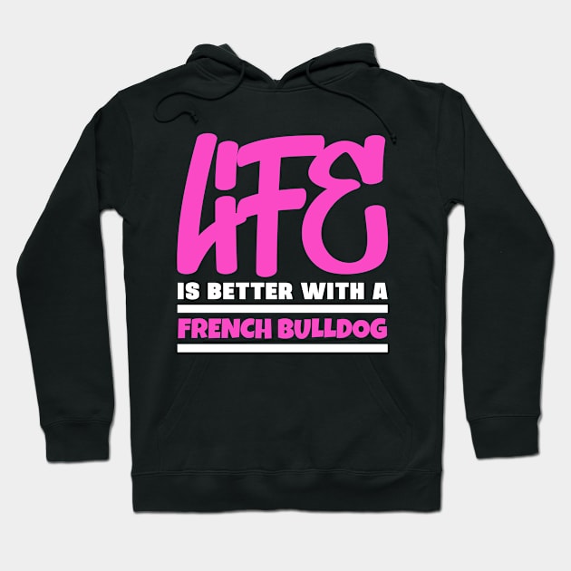 Life is better with a french bulldog Hoodie by colorsplash